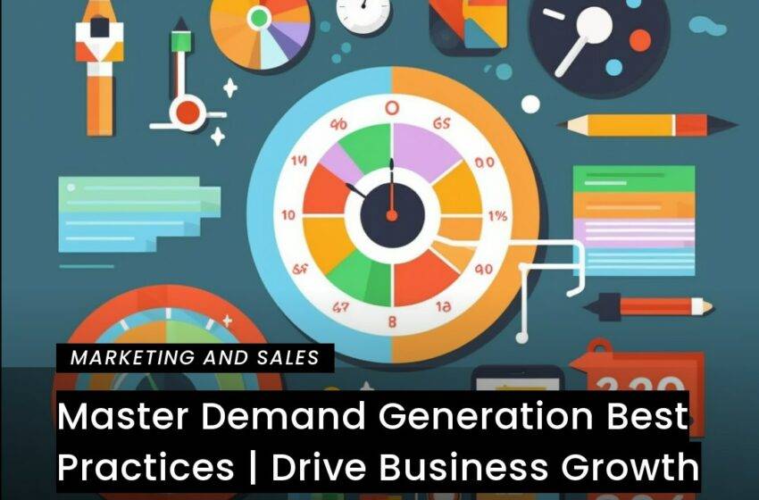  Master Demand Generation Best Practices | Drive Business Growth