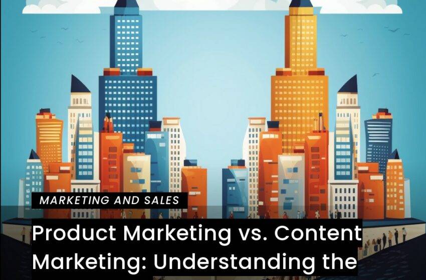  Product Marketing vs. Content Marketing: Understanding the Differences