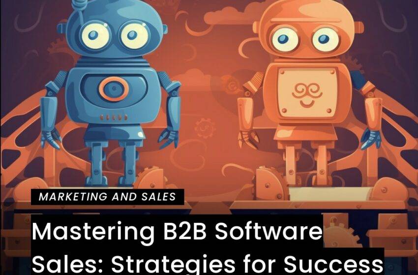  Mastering B2B Software Sales: Strategies for Success