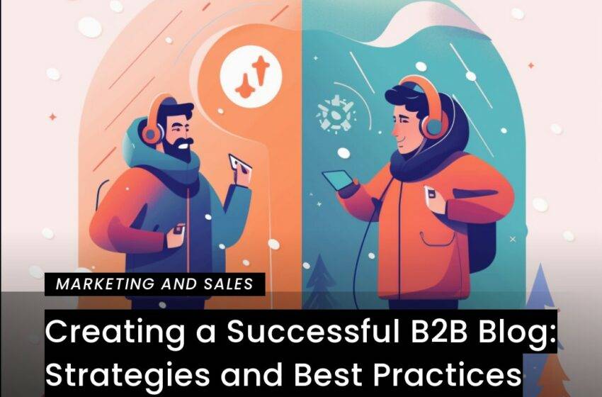  Creating a Successful B2B Blog: Strategies and Best Practices