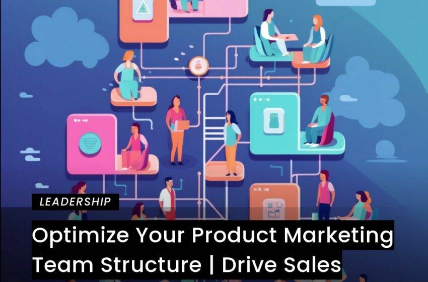  Optimize Your Product Marketing Team Structure | Drive Sales & Growth